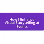 How I Enhance Visual Storytelling at Events