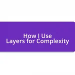 How I Use Layers for Complexity