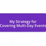 My Strategy for Covering Multi-Day Events