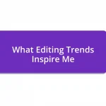 What Editing Trends Inspire Me