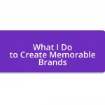 What I Do to Create Memorable Brands