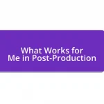 What Works for Me in Post-Production