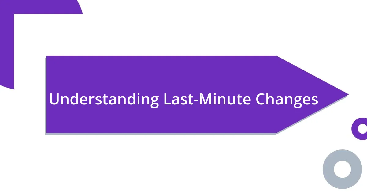 Understanding Last-Minute Changes